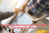 Navigating the Home Inspection Process: What Every Buyer Should Know