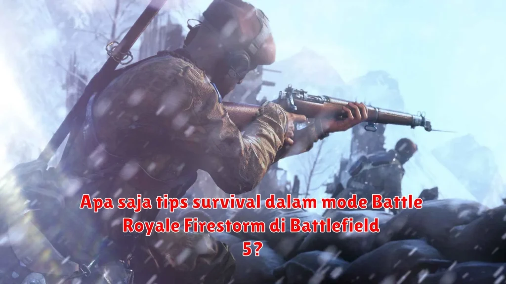 Apa saja tips survival dalam mode Battle Royale Firestorm di Battlefield 5?