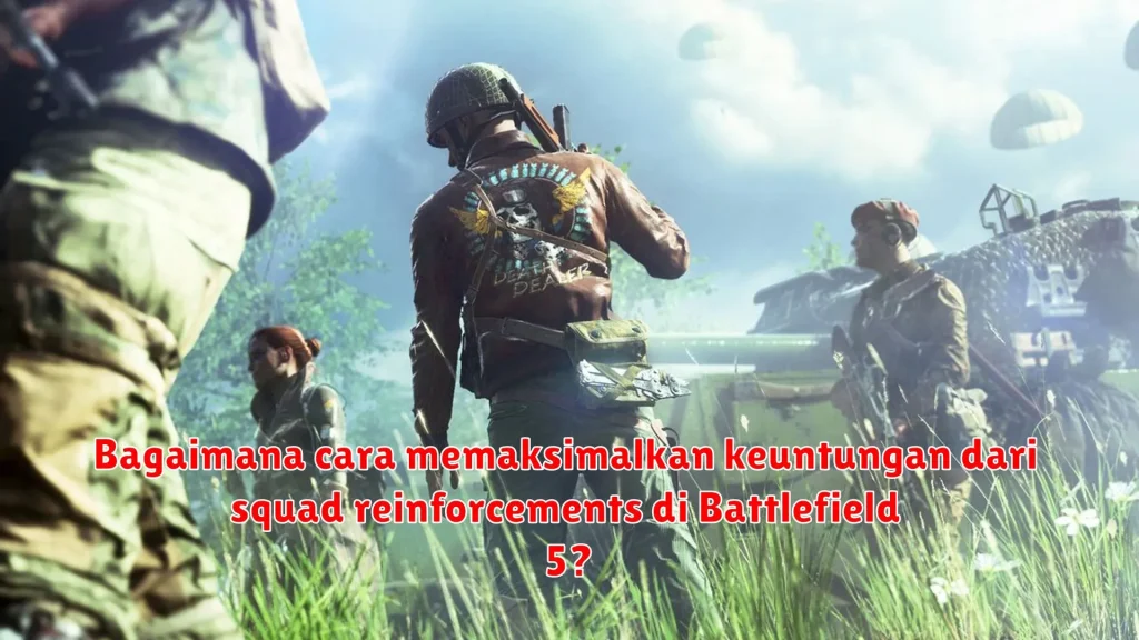 Bagaimana cara memaksimalkan keuntungan dari squad reinforcements di Battlefield 5?