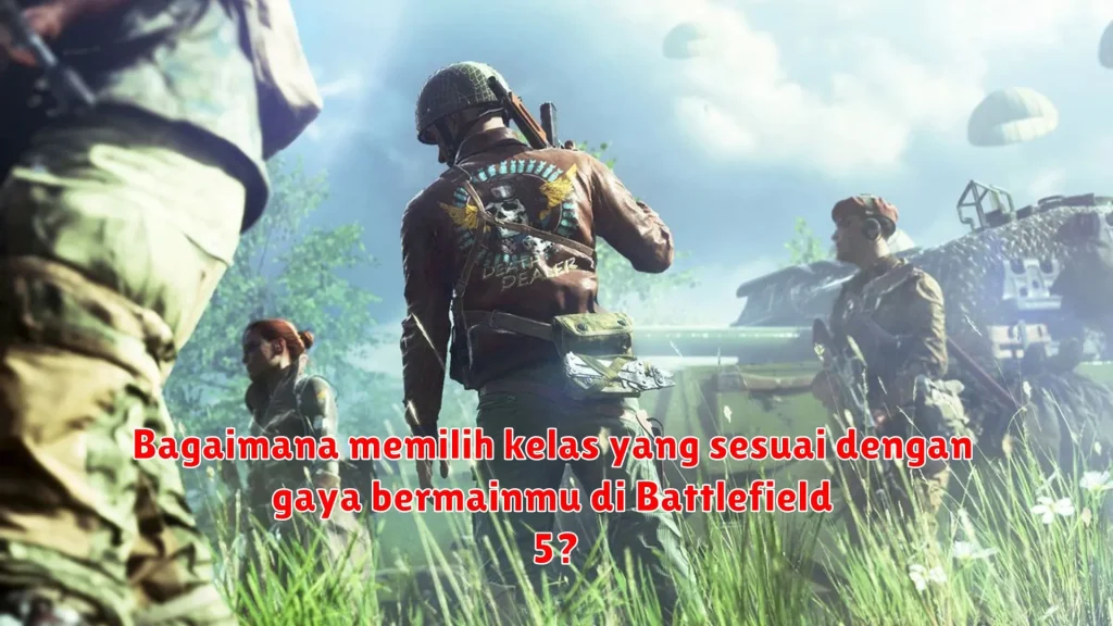Bagaimana memilih kelas yang sesuai dengan gaya bermainmu di Battlefield 5?