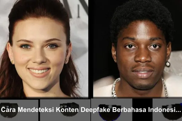 Cara Mendeteksi Konten Deepfake Berbahasa Indonesia Sebelum Terlanjur Sebar Cara Mendeteksi Konten Deepfake Berbahasa Indonesia Sebelum Terlanjur Sebar