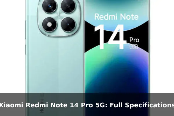 Xiaomi Redmi Note 14 Pro 5G: Full Specifications Xiaomi Redmi Note 14 Pro 5G: Full Specifications