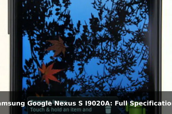 Samsung Google Nexus S I9020A: Full Specifications Samsung Google Nexus S I9020A: Full Specifications
