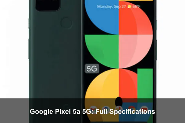 Google Pixel 5a 5G: Full Specifications Google Pixel 5a 5G: Full Specifications