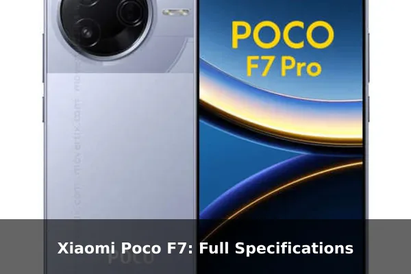 Xiaomi Poco F7: Full Specifications Xiaomi Poco F7: Full Specifications