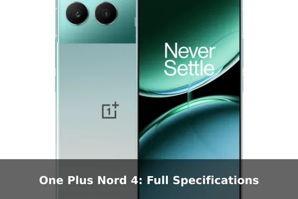 One Plus Nord 4: Full Specifications One Plus Nord 4: Full Specifications