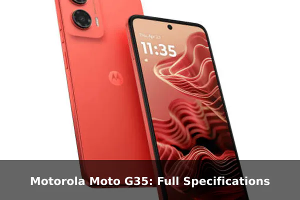 Motorola Moto G35: Full Specifications Motorola Moto G35: Full Specifications