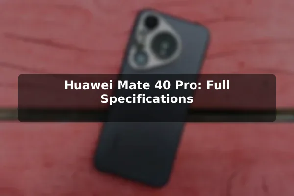 Huawei Mate 40 Pro: Full Specifications Huawei Mate 40 Pro: Full Specifications