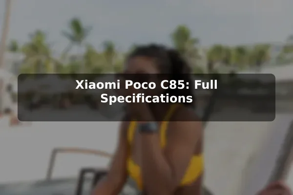Xiaomi Poco C85: Full Specifications Xiaomi Poco C85: Full Specifications