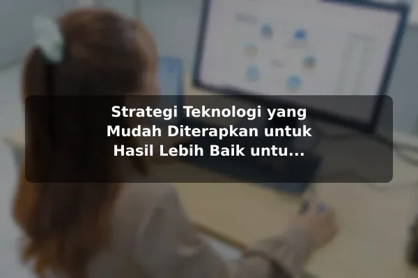Strategi Teknologi yang Mudah Diterapkan untuk Hasil Lebih Baik untuk Pemula Strategi Teknologi yang Mudah Diterapkan untuk Hasil Lebih Baik untuk Pemula