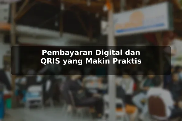 Pembayaran Digital dan QRIS yang Makin Praktis