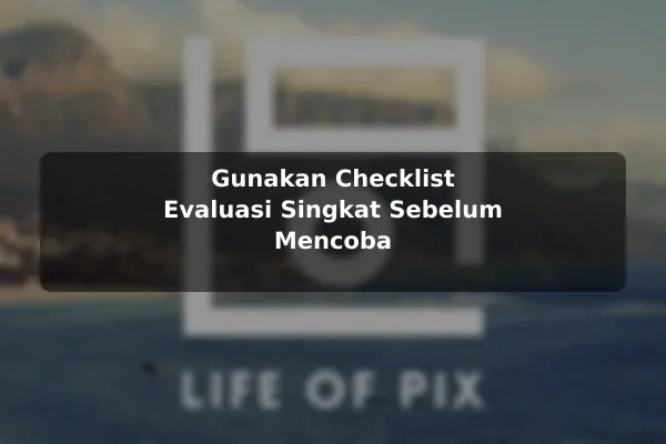 Gunakan Checklist Evaluasi Singkat Sebelum Mencoba