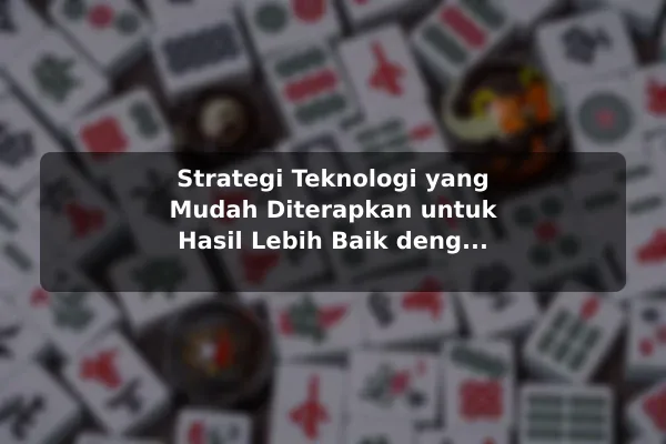 Strategi Teknologi yang Mudah Diterapkan untuk Hasil Lebih Baik dengan Contoh Praktis Strategi Teknologi yang Mudah Diterapkan untuk Hasil Lebih Baik dengan Contoh Praktis