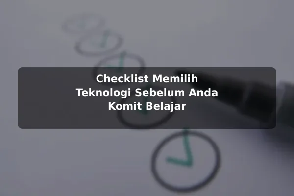 Checklist Memilih Teknologi Sebelum Anda Komit Belajar