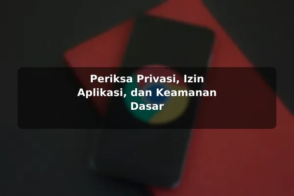 Periksa Privasi, Izin Aplikasi, dan Keamanan Dasar