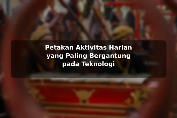 Petakan Aktivitas Harian yang Paling Bergantung pada Teknologi