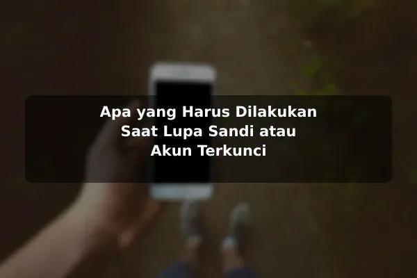 Apa yang Harus Dilakukan Saat Lupa Sandi atau Akun Terkunci