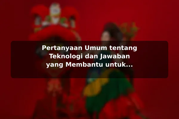 Pertanyaan Umum tentang Teknologi dan Jawaban yang Membantu untuk Kebutuhan Harian Pertanyaan Umum tentang Teknologi dan Jawaban yang Membantu untuk Kebutuhan Harian