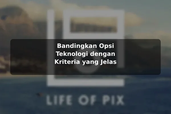 Bandingkan Opsi Teknologi dengan Kriteria yang Jelas