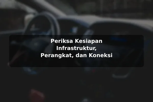Periksa Kesiapan Infrastruktur, Perangkat, dan Koneksi