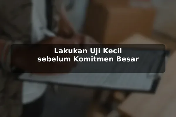 Lakukan Uji Kecil sebelum Komitmen Besar