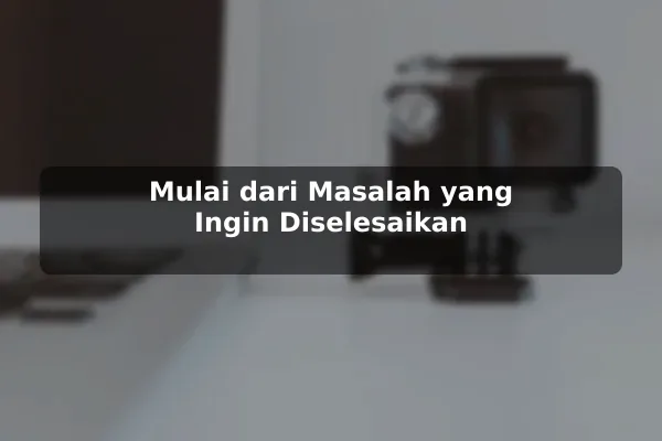 Mulai dari Masalah yang Ingin Diselesaikan