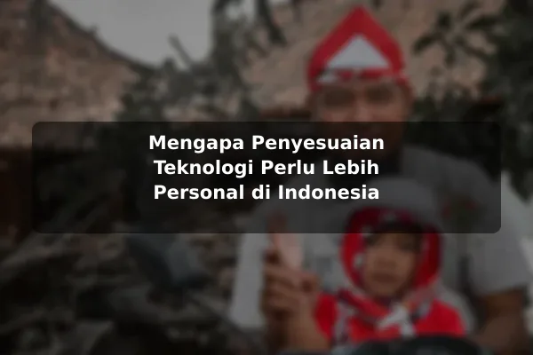 Mengapa Penyesuaian Teknologi Perlu Lebih Personal di Indonesia