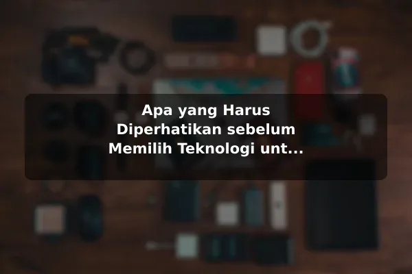 Apa yang Harus Diperhatikan sebelum Memilih Teknologi untuk Kebutuhan Harian Apa yang Harus Diperhatikan sebelum Memilih Teknologi untuk Kebutuhan Harian