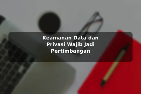 Keamanan Data dan Privasi Wajib Jadi Pertimbangan