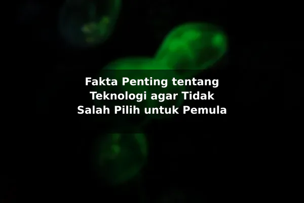 Fakta Penting tentang Teknologi agar Tidak Salah Pilih untuk Pemula Fakta Penting tentang Teknologi agar Tidak Salah Pilih untuk Pemula
