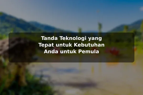 Tanda Teknologi yang Tepat untuk Kebutuhan Anda untuk Pemula Tanda Teknologi yang Tepat untuk Kebutuhan Anda untuk Pemula