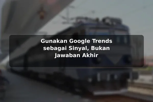 Gunakan Google Trends sebagai Sinyal, Bukan Jawaban Akhir