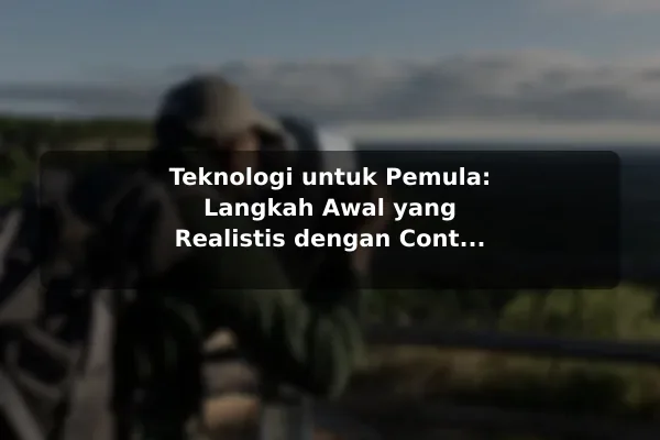Teknologi untuk Pemula: Langkah Awal yang Realistis dengan Contoh Praktis Teknologi untuk Pemula: Langkah Awal yang Realistis dengan Contoh Praktis