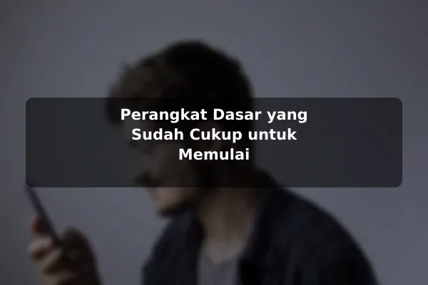 Perangkat Dasar yang Sudah Cukup untuk Memulai