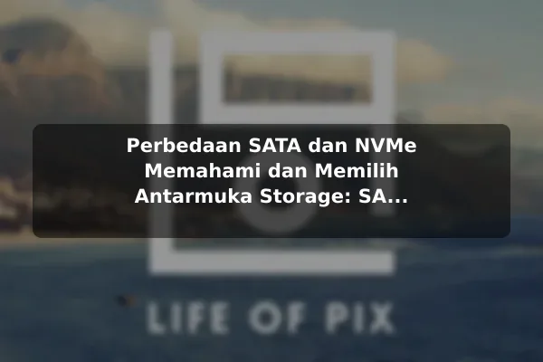 Perbedaan SATA dan NVMe Memahami dan Memilih Antarmuka Storage: SATA vs NVMe