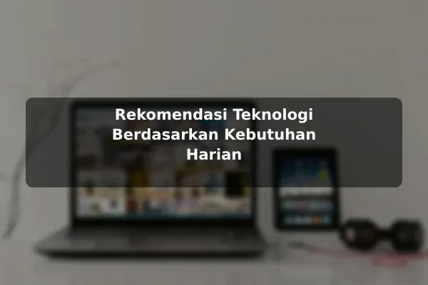Rekomendasi Teknologi Berdasarkan Kebutuhan Harian