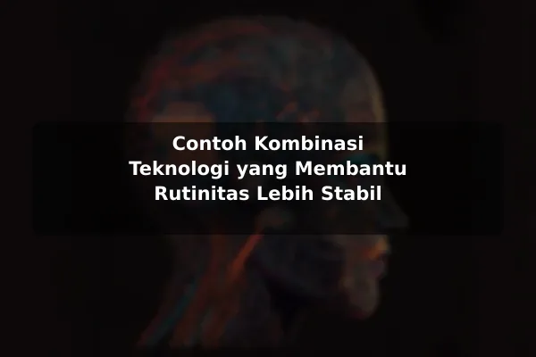 Contoh Kombinasi Teknologi yang Membantu Rutinitas Lebih Stabil