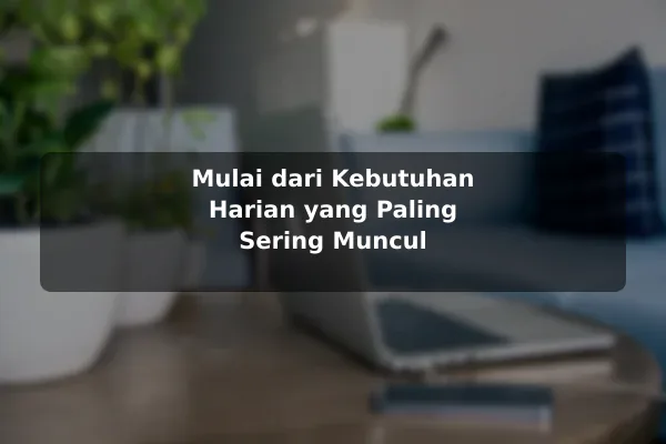 Mulai dari Kebutuhan Harian yang Paling Sering Muncul