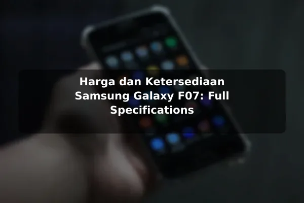 Harga dan Ketersediaan Samsung Galaxy F07: Full Specifications