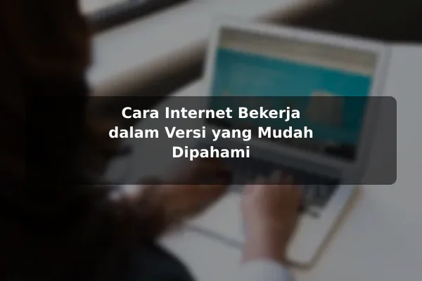 Cara Internet Bekerja dalam Versi yang Mudah Dipahami