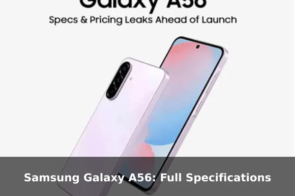 Samsung Galaxy A56: Full Specifications Samsung Galaxy A56: Full Specifications