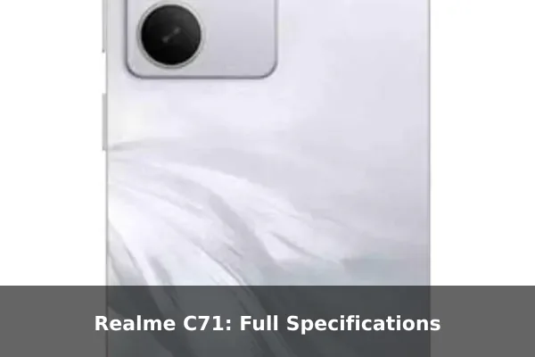 Realme C71: Full Specifications Realme C71: Full Specifications