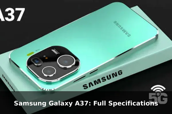 Samsung Galaxy A37: Full Specifications Samsung Galaxy A37: Full Specifications