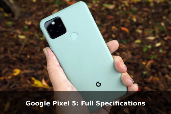 Google Pixel 5: Full Specifications Google Pixel 5: Full Specifications