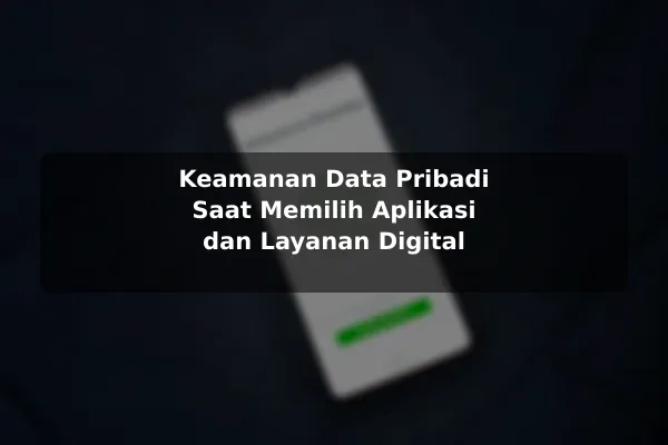 Keamanan Data Pribadi Saat Memilih Aplikasi dan Layanan Digital