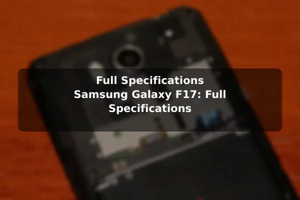 Full Specifications Samsung Galaxy F17: Full Specifications