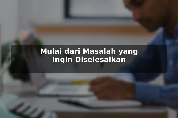 Mulai dari Masalah yang Ingin Diselesaikan