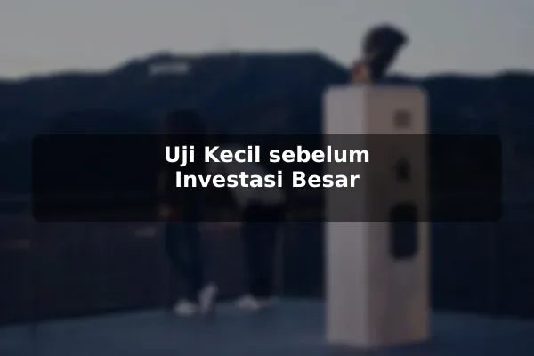 Uji Kecil sebelum Investasi Besar