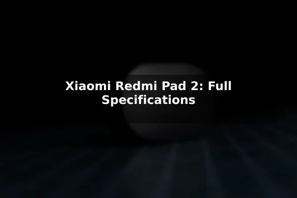 Xiaomi Redmi Pad 2: Full Specifications Xiaomi Redmi Pad 2: Full Specifications