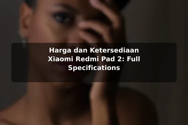 Harga dan Ketersediaan Xiaomi Redmi Pad 2: Full Specifications